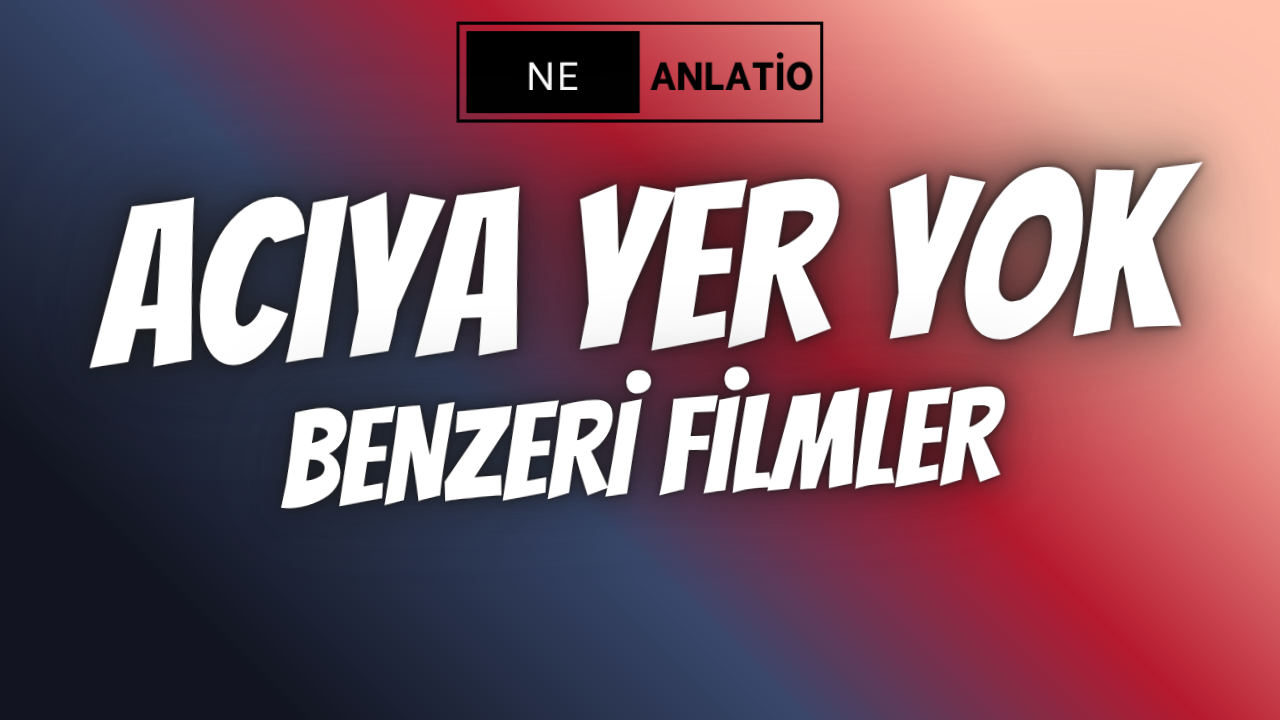 Acıya Yer Yok benzeri filmler